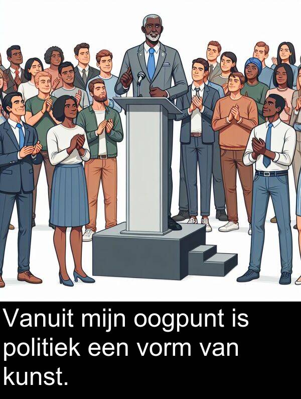 kunst: Vanuit mijn oogpunt is politiek een vorm van kunst.