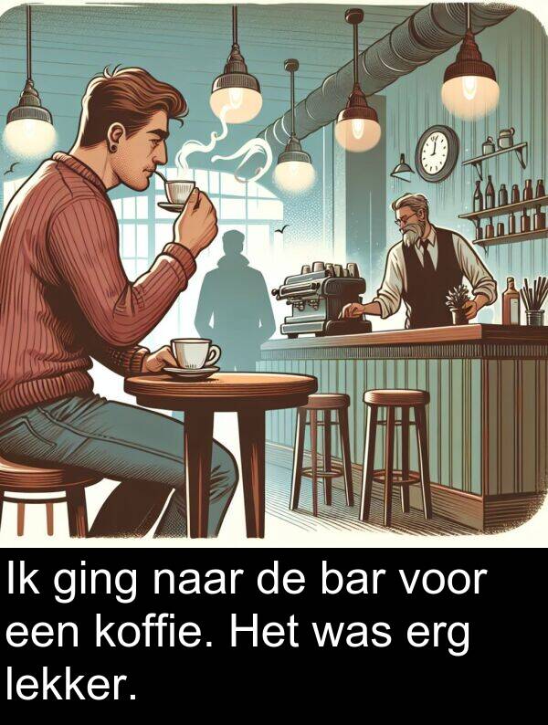 ging: Ik ging naar de bar voor een koffie. Het was erg lekker.