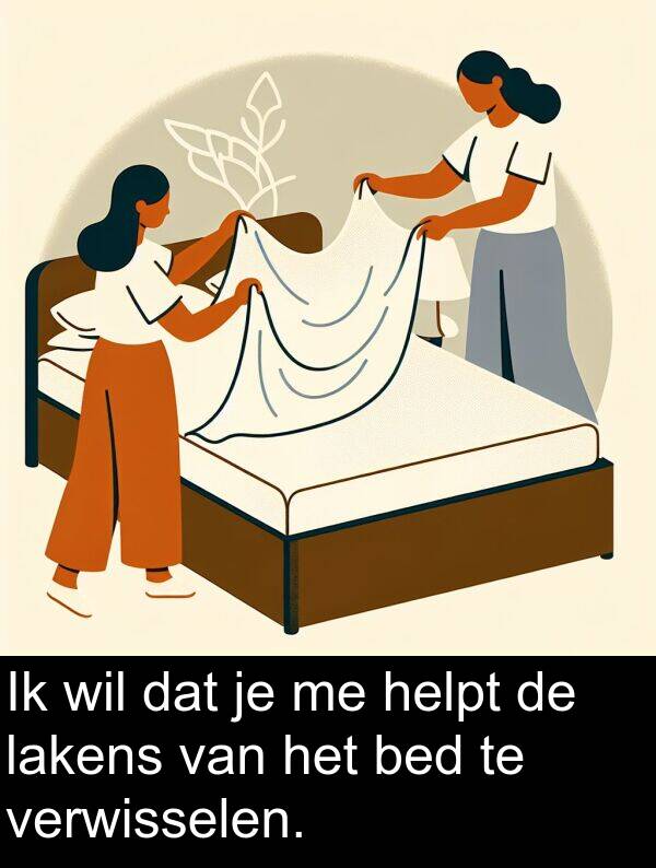 bed: Ik wil dat je me helpt de lakens van het bed te verwisselen.