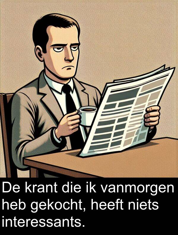 gekocht: De krant die ik vanmorgen heb gekocht, heeft niets interessants.