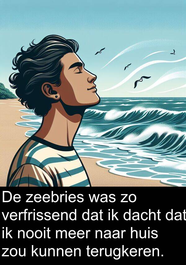 zou: De zeebries was zo verfrissend dat ik dacht dat ik nooit meer naar huis zou kunnen terugkeren.
