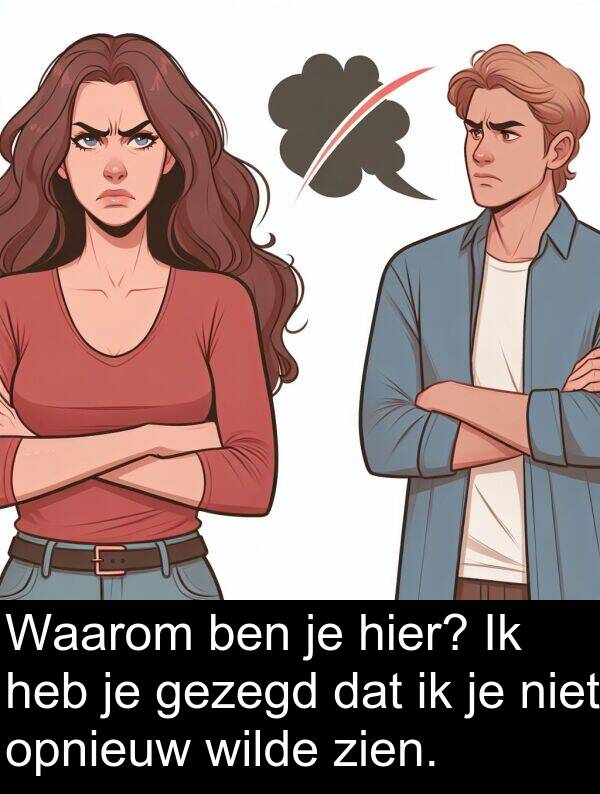 gezegd: Waarom ben je hier? Ik heb je gezegd dat ik je niet opnieuw wilde zien.