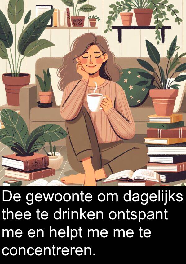gewoonte: De gewoonte om dagelijks thee te drinken ontspant me en helpt me me te concentreren.
