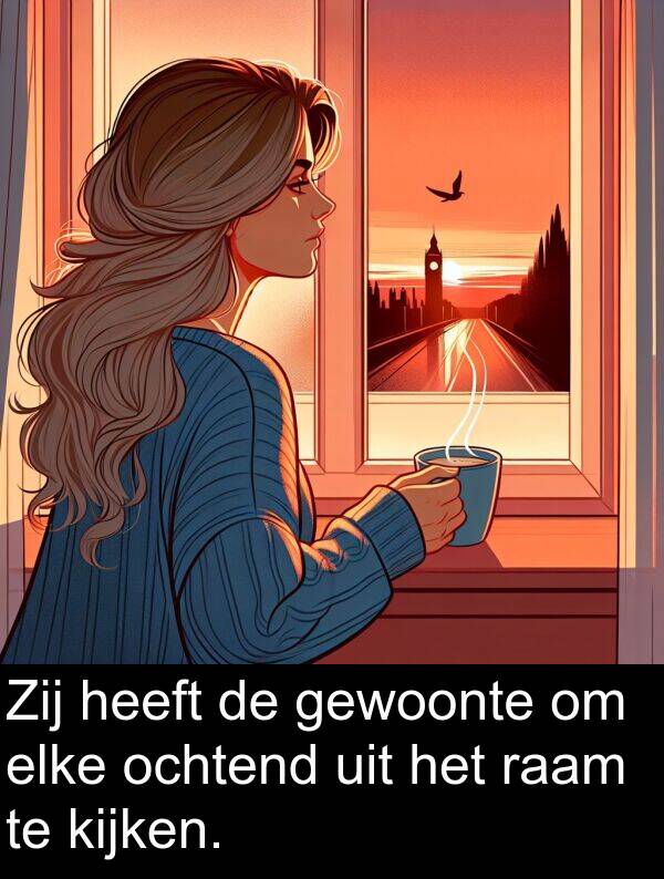 gewoonte: Zij heeft de gewoonte om elke ochtend uit het raam te kijken.