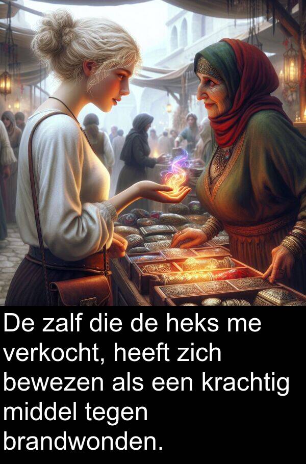tegen: De zalf die de heks me verkocht, heeft zich bewezen als een krachtig middel tegen brandwonden.
