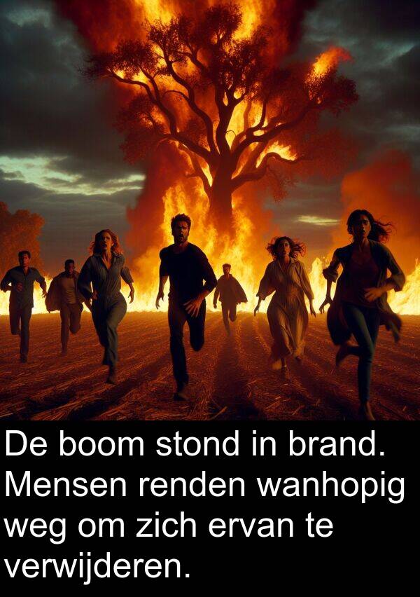 verwijderen: De boom stond in brand. Mensen renden wanhopig weg om zich ervan te verwijderen.