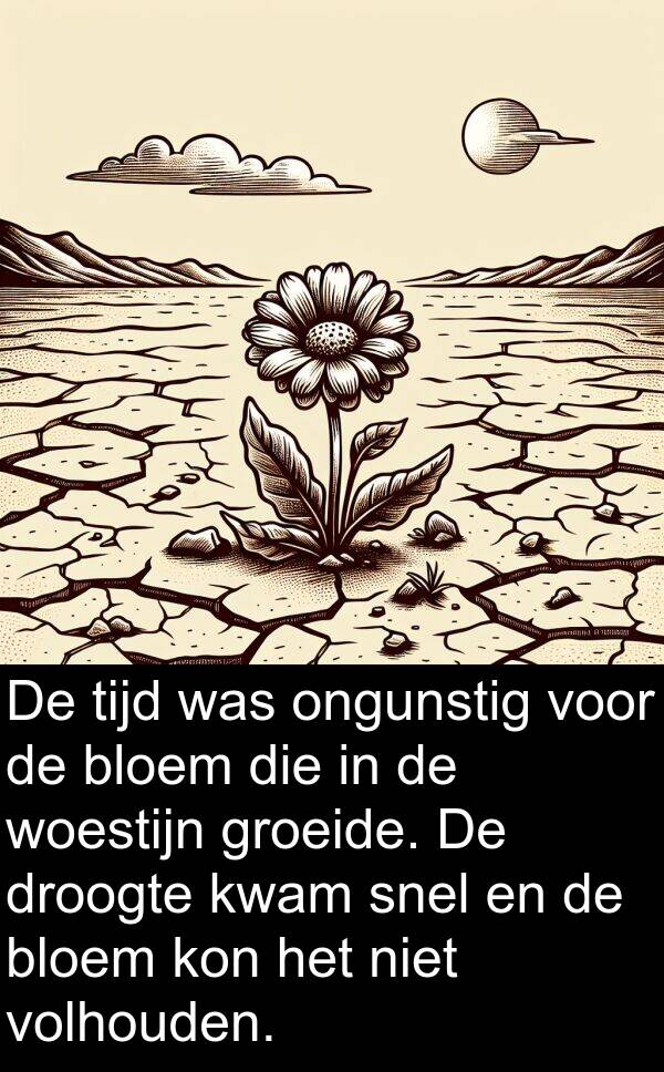 groeide: De tijd was ongunstig voor de bloem die in de woestijn groeide. De droogte kwam snel en de bloem kon het niet volhouden.