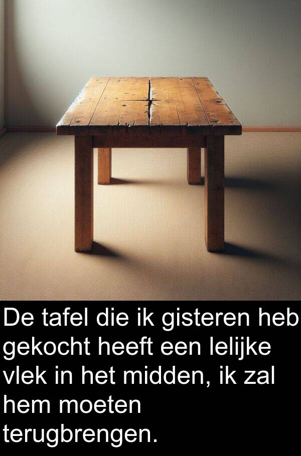 gekocht: De tafel die ik gisteren heb gekocht heeft een lelijke vlek in het midden, ik zal hem moeten terugbrengen.