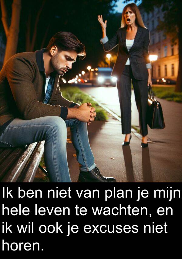 plan: Ik ben niet van plan je mijn hele leven te wachten, en ik wil ook je excuses niet horen.