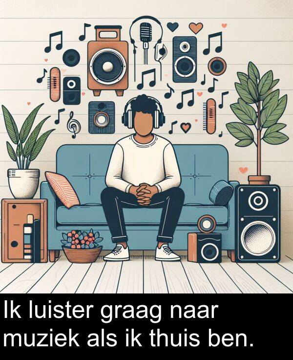 graag: Ik luister graag naar muziek als ik thuis ben.