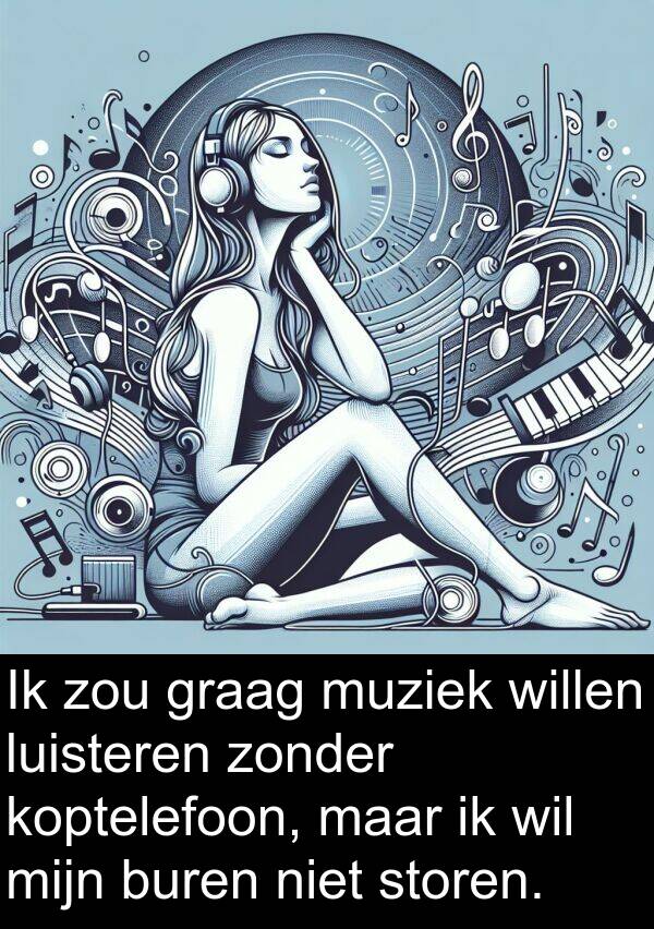 graag: Ik zou graag muziek willen luisteren zonder koptelefoon, maar ik wil mijn buren niet storen.