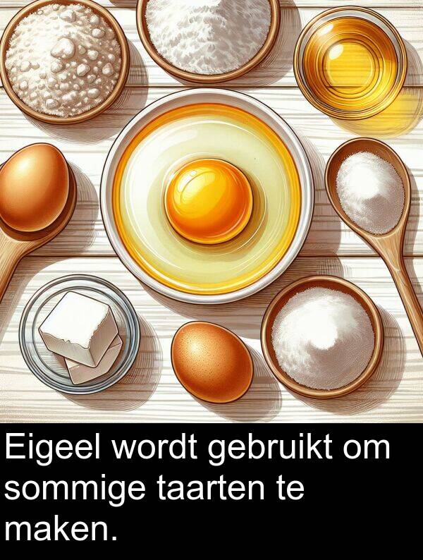 sommige: Eigeel wordt gebruikt om sommige taarten te maken.