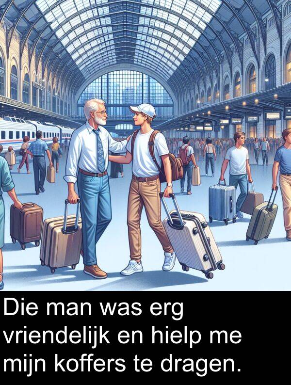 dragen: Die man was erg vriendelijk en hielp me mijn koffers te dragen.