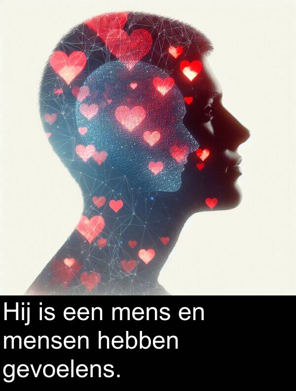 gevoelens: Hij is een mens en mensen hebben gevoelens.