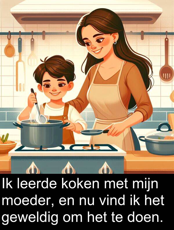 geweldig: Ik leerde koken met mijn moeder, en nu vind ik het geweldig om het te doen.