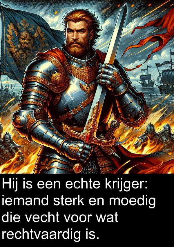sterk: Hij is een echte krijger: iemand sterk en moedig die vecht voor wat rechtvaardig is.