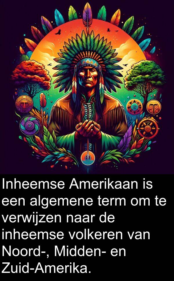 algemene: Inheemse Amerikaan is een algemene term om te verwijzen naar de inheemse volkeren van Noord-, Midden- en Zuid-Amerika.