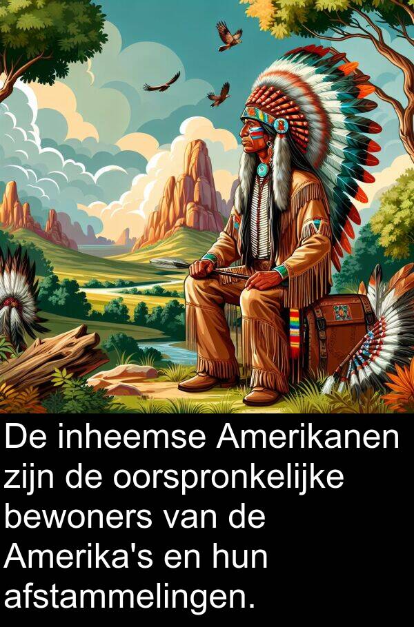 bewoners: De inheemse Amerikanen zijn de oorspronkelijke bewoners van de Amerika's en hun afstammelingen.