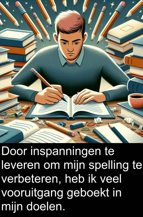 spelling: Door inspanningen te leveren om mijn spelling te verbeteren, heb ik veel vooruitgang geboekt in mijn doelen.