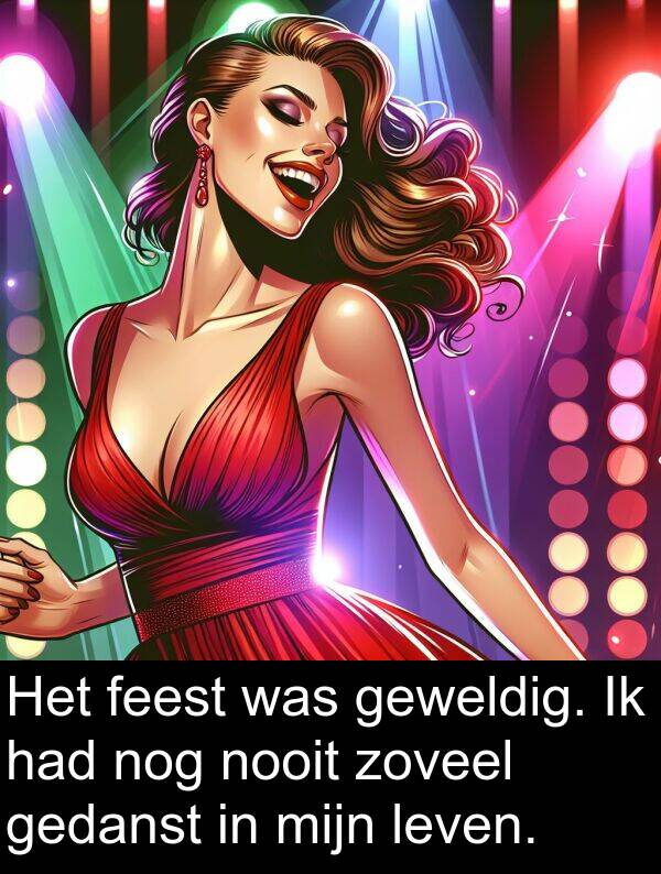 geweldig: Het feest was geweldig. Ik had nog nooit zoveel gedanst in mijn leven.