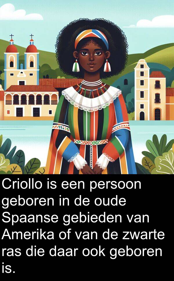 zwarte: Criollo is een persoon geboren in de oude Spaanse gebieden van Amerika of van de zwarte ras die daar ook geboren is.
