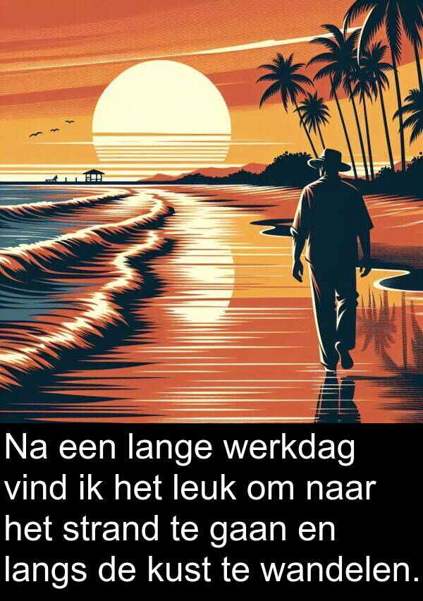 vind: Na een lange werkdag vind ik het leuk om naar het strand te gaan en langs de kust te wandelen.