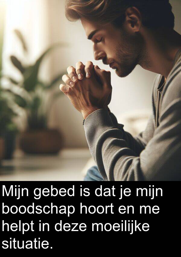 situatie: Mijn gebed is dat je mijn boodschap hoort en me helpt in deze moeilijke situatie.