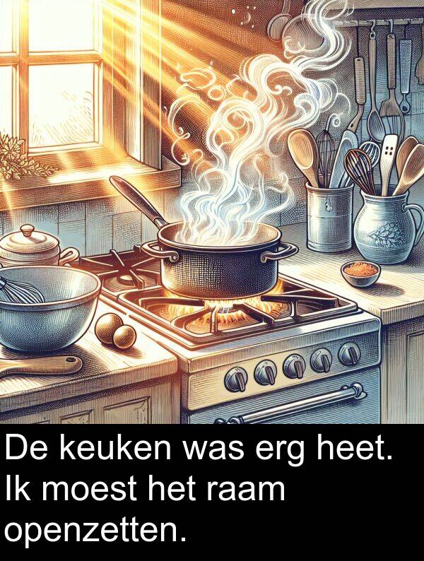 heet: De keuken was erg heet. Ik moest het raam openzetten.