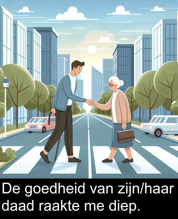goedheid: De goedheid van zijn/haar daad raakte me diep.