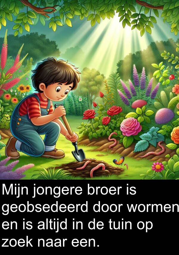 zoek: Mijn jongere broer is geobsedeerd door wormen en is altijd in de tuin op zoek naar een.