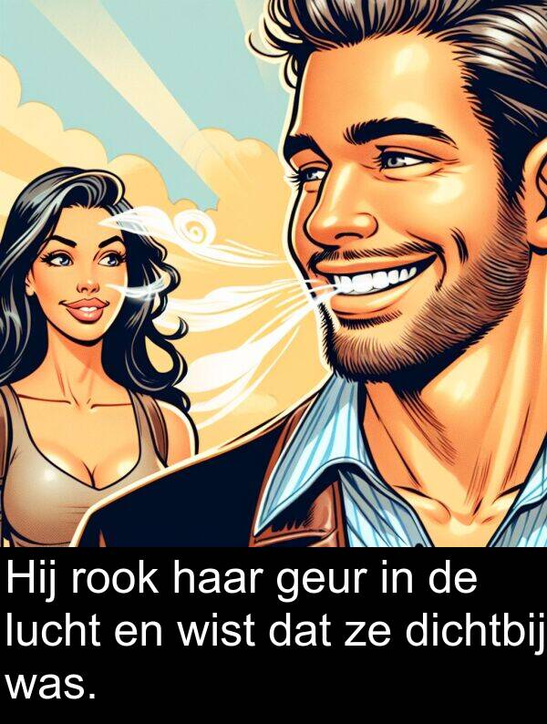 geur: Hij rook haar geur in de lucht en wist dat ze dichtbij was.