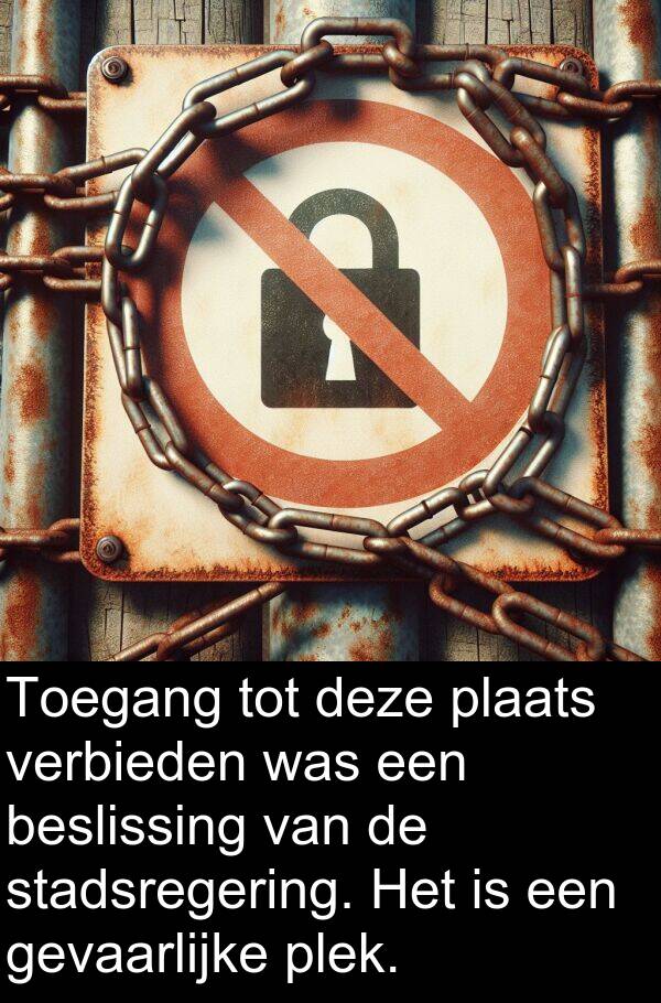 gevaarlijke: Toegang tot deze plaats verbieden was een beslissing van de stadsregering. Het is een gevaarlijke plek.