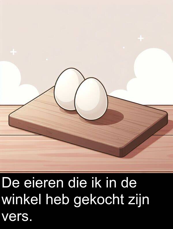 gekocht: De eieren die ik in de winkel heb gekocht zijn vers.