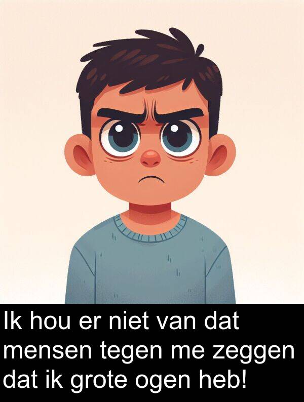 tegen: Ik hou er niet van dat mensen tegen me zeggen dat ik grote ogen heb!