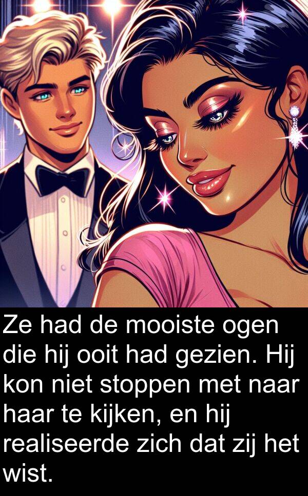 gezien: Ze had de mooiste ogen die hij ooit had gezien. Hij kon niet stoppen met naar haar te kijken, en hij realiseerde zich dat zij het wist.