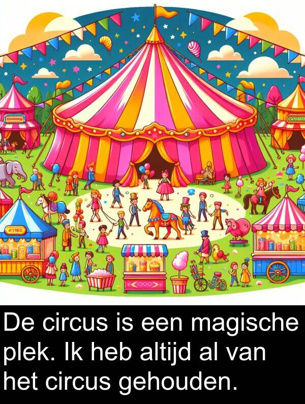 gehouden: De circus is een magische plek. Ik heb altijd al van het circus gehouden.