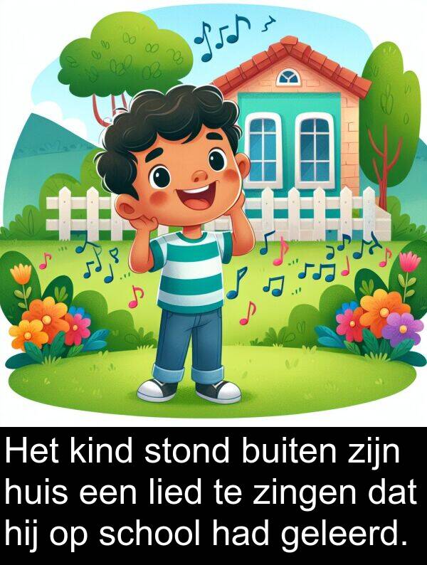 geleerd: Het kind stond buiten zijn huis een lied te zingen dat hij op school had geleerd.