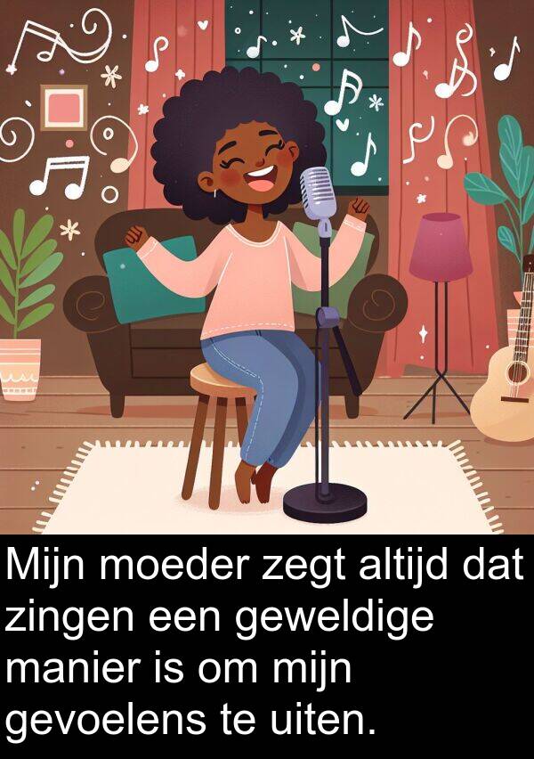 geweldige: Mijn moeder zegt altijd dat zingen een geweldige manier is om mijn gevoelens te uiten.