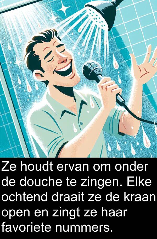 douche: Ze houdt ervan om onder de douche te zingen. Elke ochtend draait ze de kraan open en zingt ze haar favoriete nummers.