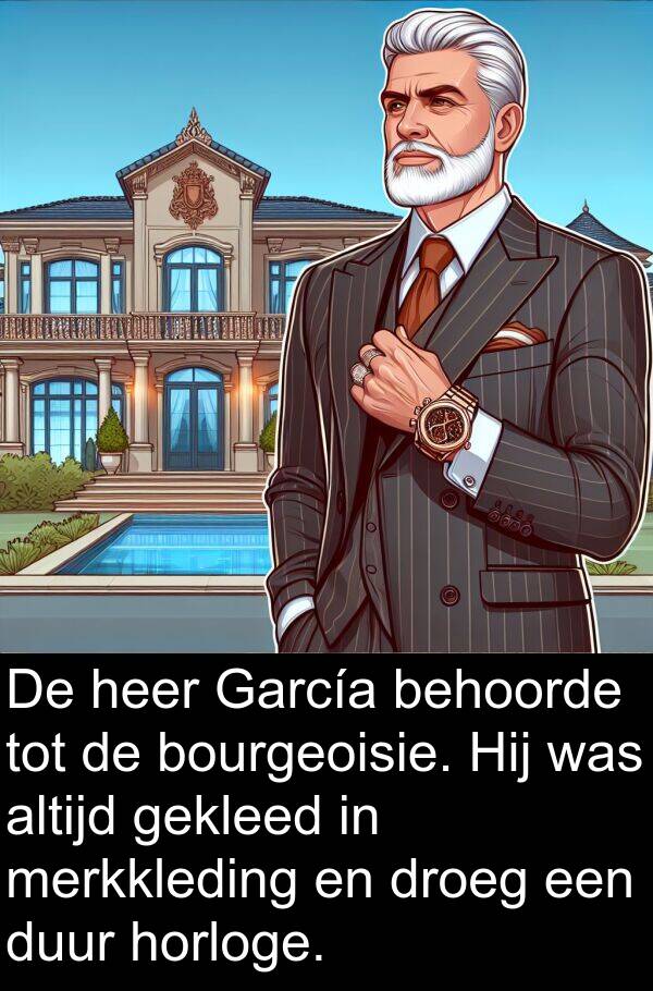 gekleed: De heer García behoorde tot de bourgeoisie. Hij was altijd gekleed in merkkleding en droeg een duur horloge.