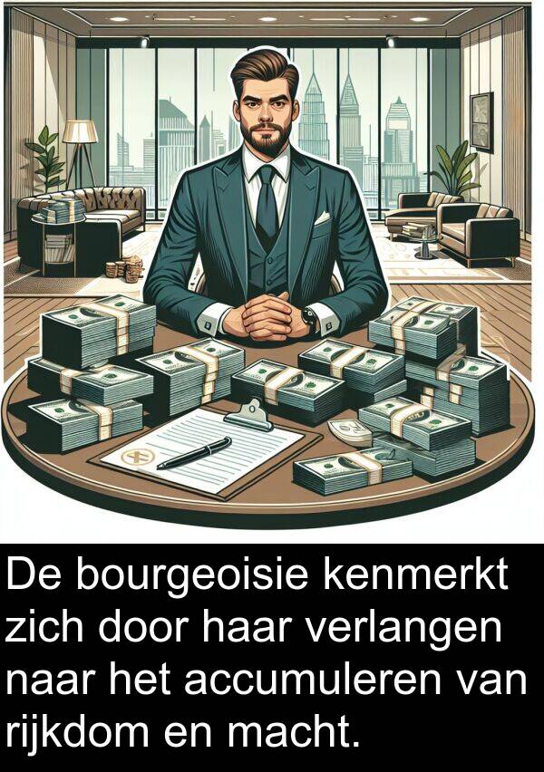 verlangen: De bourgeoisie kenmerkt zich door haar verlangen naar het accumuleren van rijkdom en macht.