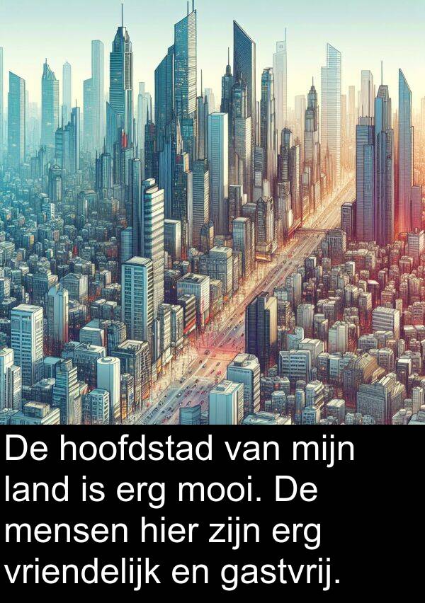 hier: De hoofdstad van mijn land is erg mooi. De mensen hier zijn erg vriendelijk en gastvrij.