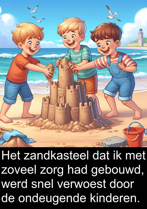 snel: Het zandkasteel dat ik met zoveel zorg had gebouwd, werd snel verwoest door de ondeugende kinderen.