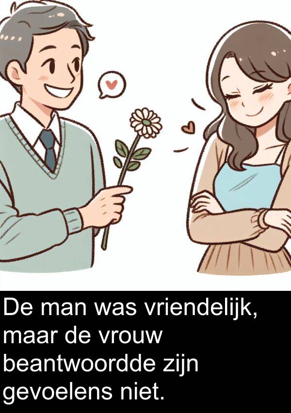 gevoelens: De man was vriendelijk, maar de vrouw beantwoordde zijn gevoelens niet.