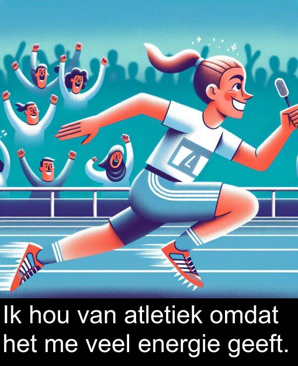 geeft: Ik hou van atletiek omdat het me veel energie geeft.