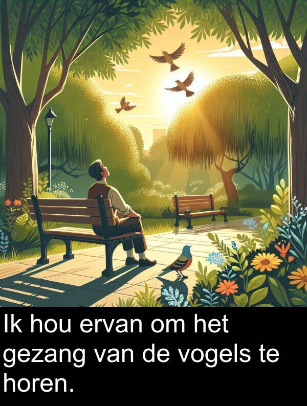gezang: Ik hou ervan om het gezang van de vogels te horen.