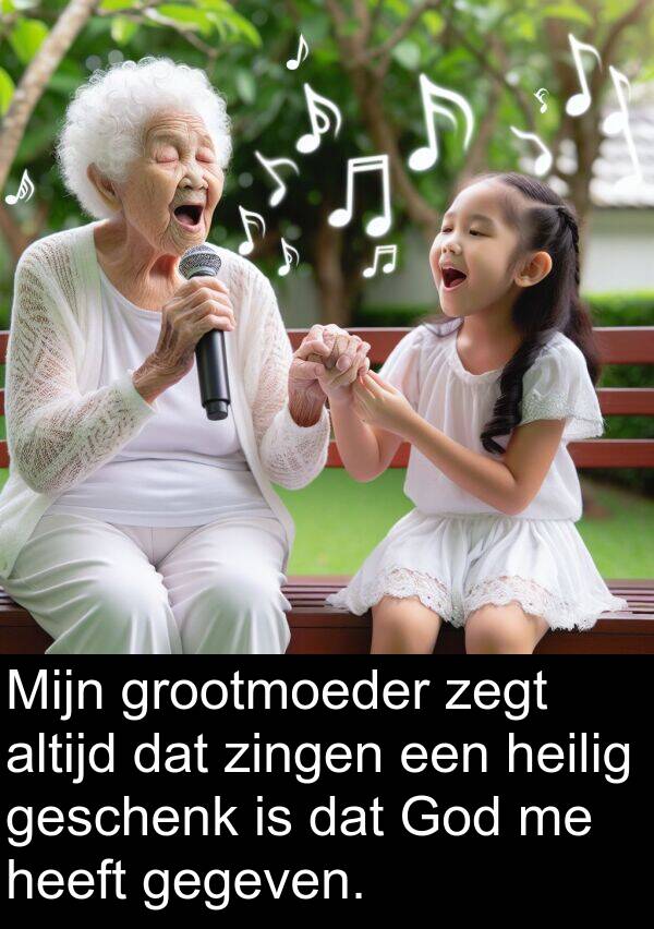 grootmoeder: Mijn grootmoeder zegt altijd dat zingen een heilig geschenk is dat God me heeft gegeven.