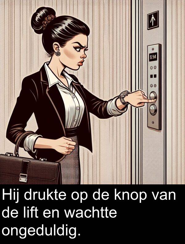 drukte: Hij drukte op de knop van de lift en wachtte ongeduldig.