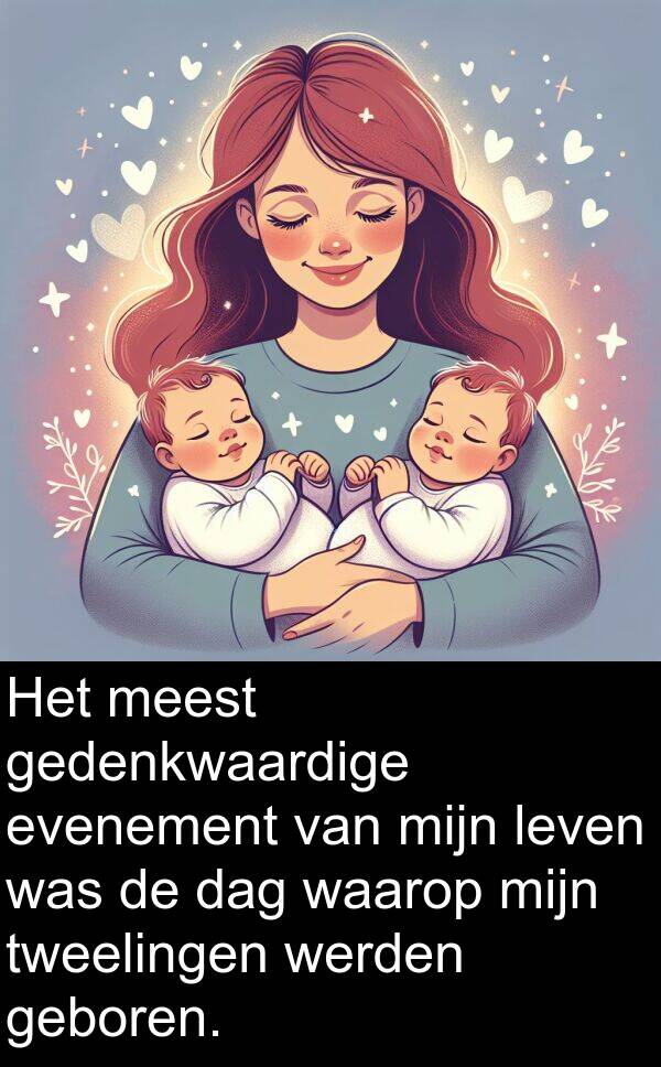 waarop: Het meest gedenkwaardige evenement van mijn leven was de dag waarop mijn tweelingen werden geboren.