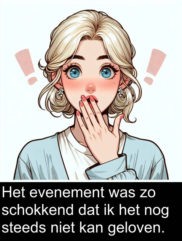 geloven: Het evenement was zo schokkend dat ik het nog steeds niet kan geloven.